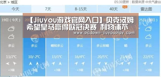 【Jiuyou游戏官网入口】贝克汉姆希望皇马赢得欧冠决赛 利物浦不受曼联球星待见(图2) Jiuyou游戏官网入口